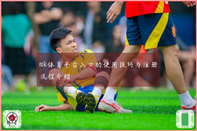 mk体育平台入口的使用技巧与注册流程介绍