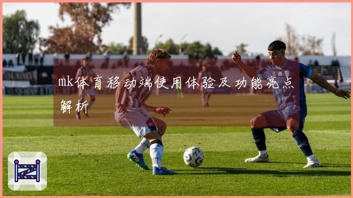 mk体育移动端使用体验及功能亮点解析
