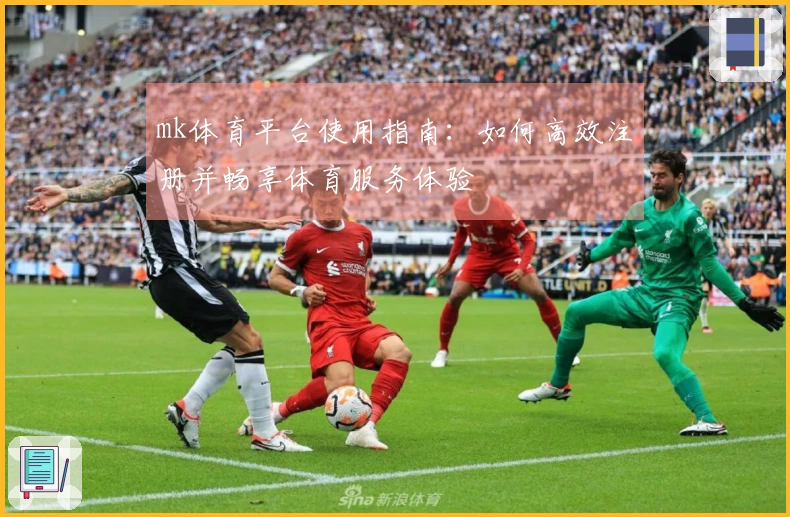 mk体育平台使用指南：如何高效注册并畅享体育服务体验