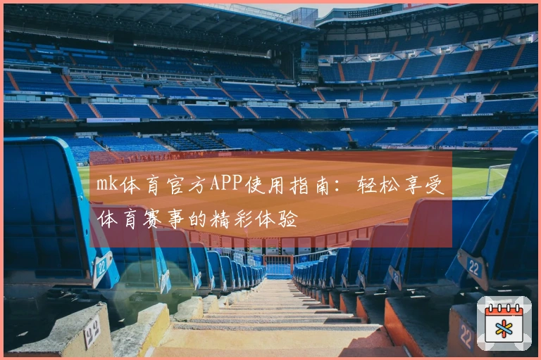 mk体育官方APP使用指南：轻松享受体育赛事的精彩体验